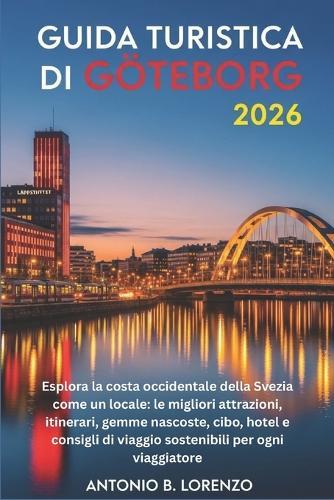 Guida Turistica Di Göteborg 2026: Esplora la costa occidentale della Svezia come un locale: le migliori attrazioni, itinerari, gemme nascoste, cibo, hotel e consigli di viaggio sostenibili per ogni viaggiatore