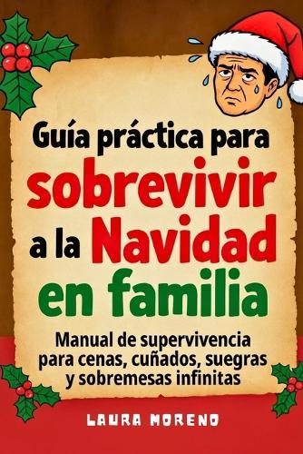 Guía práctica para sobrevivir a la Navidad en familia: Manual de supervivencia para cenas, cuñados, suegras y sobremesas infinitas