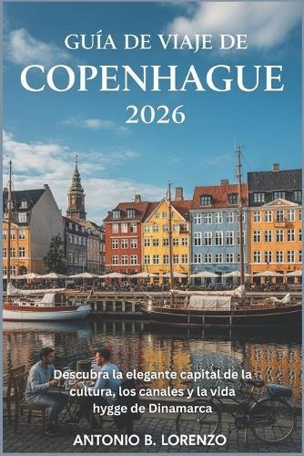 Guía de viaje de Copenhague 2026: Descubra la elegante capital de la cultura, los canales y la vida hygge de Dinamarca