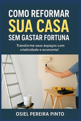 Como Reformar sua Casa sem Gastar Fortuna