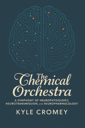 The Chemical Orchestra: A Symphony of Neurophysiology, Neurotransmission, and Neuropharmacology
