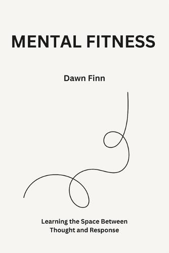 Mental Fitness: Learning the Space Between Thought and Response