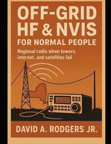 Off-Grid HF & NVIS for Normal People: Regional Radio When Towers, Internet, and Satellites Fail