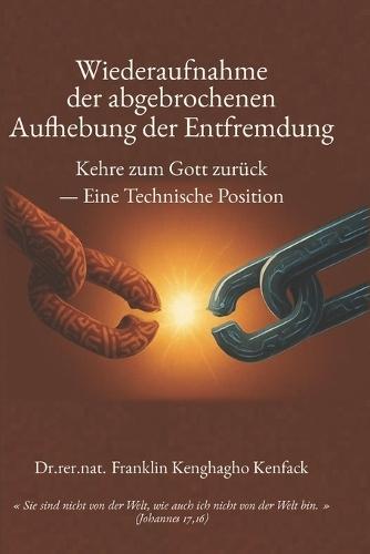Wiederaufnahme der abgebrochenen Aufhebung der Entfremdung: Kehre zum Gott zurück - Eine Technische Position