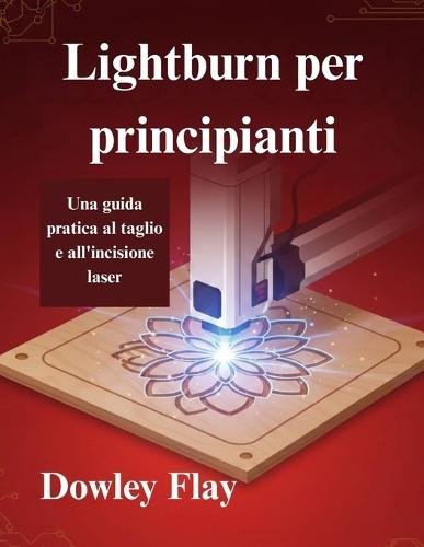 Lightburn per principianti: Una guida pratica al taglio e all'incisione laser