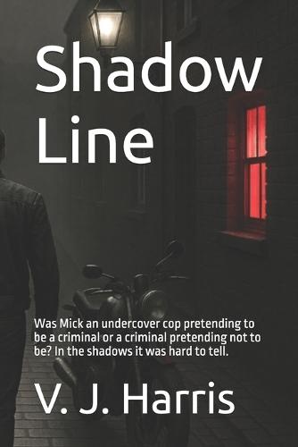 Shadow Line: Was Mick an undercover cop pretending to be a criminal or a criminal pretending not to be? In the shadows it was hard to tell.