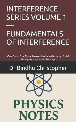 Interference Series Volume 1 - Fundamentals of Interference: One Book One Topic Learn physics with clarity. Build strong concepts step by step.