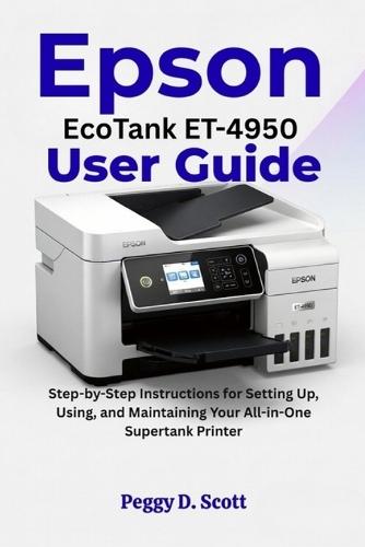 Epson EcoTank ET-4950 User Guide: Step-by-Step Instructions for Setting Up, Using, and Maintaining Your All-in-One Supertank Printer