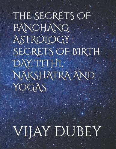 The Secrets of Panchang Astrology: Secrets of Birth Day, Tithi, Nakshatra and Yogas