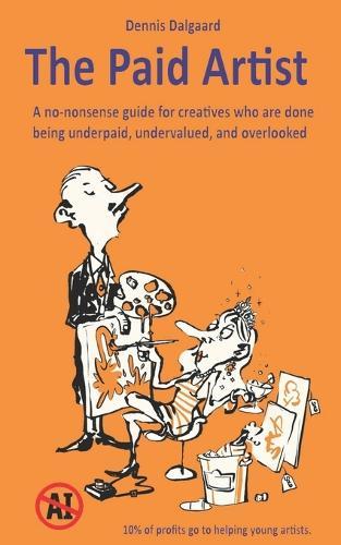 The Paid Artist: A no-nonsense guide for creatives who are done being underpaid, undervalued, and overlooked