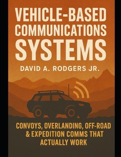 Vehicle-Based Communications Systems: Convoys, Overlanding, Off-Road & Expedition Comms That Actually Work