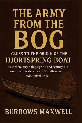 The Army from the Bog: Clues to the Origin of the Hjortspring Boat: How chemistry, a fingerprint and century-old finds rewrote the story of Scandinavia's oldest plank ship