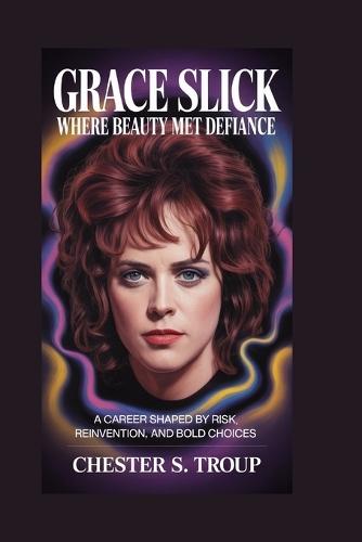 Grace Slick: Where Beauty Met Defiance: A Career Shaped by Risk, Reinvention, and Bold Choices