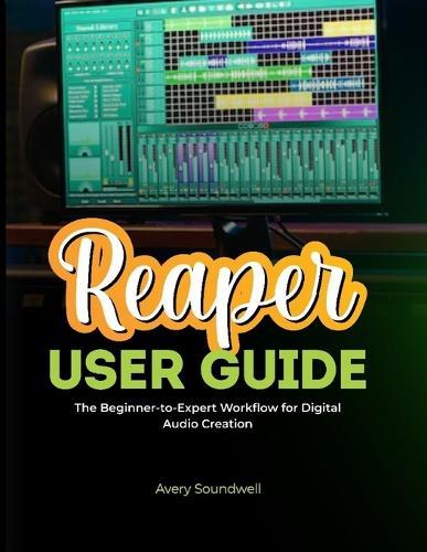 Reaper User Guide: The Beginner-to-Expert Workflow for Digital Audio Creation