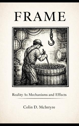 FRAME Reality As Mechanisms and Effects: Understanding How Systems Think, Move, and Decide