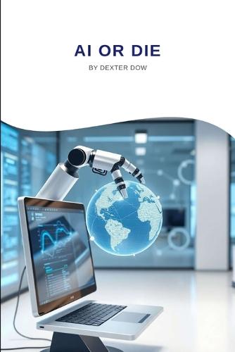 AI or Die: Navigating the Exponential Rise of Machine Intelligence: Discover the critical truths about AI's rapid rise and humanity's future survival