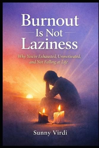 Burnout Is Not Laziness: Understanding, Healing, and Overcoming Chronic Exhaustion