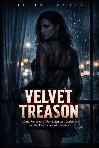 Velvet Treason: A Dark Romance of Forbidden Lust, Gaslighting, and the Destruction of Friendship