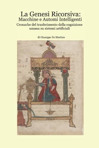 La Genesi Ricorsiva: Macchine e Automi Intelligenti: Cronache del trasferimento della cognizione umana su sistemi artificiali