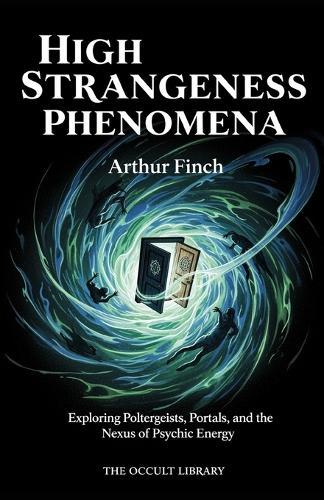 High Strangeness Phenomena: Exploring Poltergeists, Portals, and the Nexus of Psychic Energy
