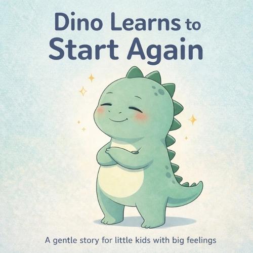Dino Learns to Start Again: A gentle story for little kids with big feelings