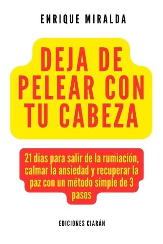 Deja de pelear con tu cabeza: 21 días para salir de la rumiación, calmar la ansiedad y recuperar la paz con un método simple de 3 pasos