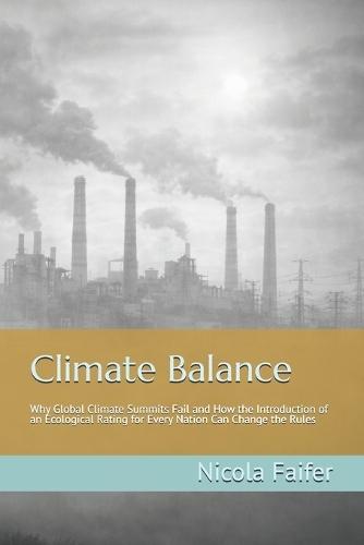 Climate Balance: Why Global Climate Summits Fail and How the Introduction of an Ecological Rating for Every Nation Can Change the Rules