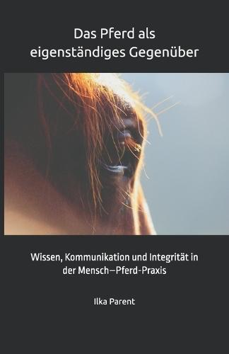 Das Pferd als eigenständiges Gegenüber: Wissen, Kommunikation und Integrität in der Mensch-Pferd-Praxis