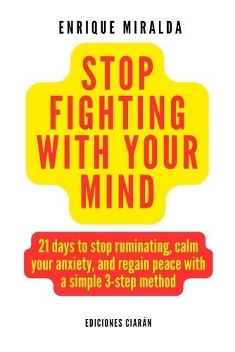 Stop fighting with your mind: 21 days to stop ruminating, calm your anxiety, and regain peace with a simple 3-step method