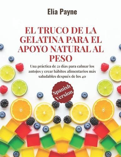 El truco de la gelatina para el apoyo natural al peso: Una práctica de 21 días para calmar los antojos y crear hábitos alimentarios más saludables después de los 40