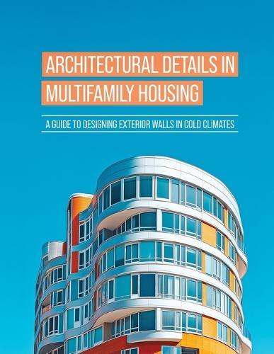 Architectural Details in Multifamily Housing: A Guide to Designing Exterior Walls in Cold Climates