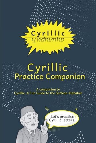 Cyrillic Practice Companion: A Companion to Cyrillic: A Fun Guide to the Serbian Alphabet