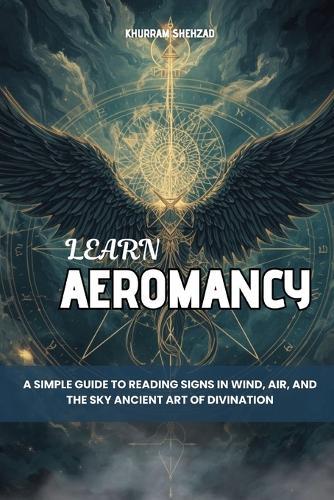 Learn Aeromancy: A Simple Guide to Reading Signs in Wind, Air, and the Sky Ancient Art of Divination