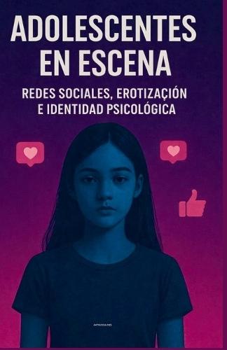 Adolescentes En Escena: Redes Sociales, Erotización E Identidad Psicológica