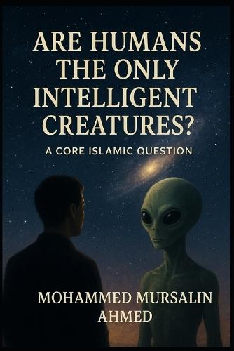 Are Humans the Only Intelligent Creatures?: A core Islamic Question