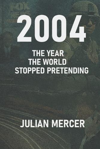 2004: The Year the World Stopped Pretending : When Reality Replaced Illusion