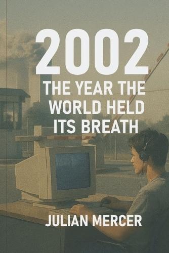 2002: The Year the World Held Its Breath: When Fear, Culture, and the Future Stood Still