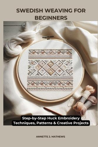 Swedish Weaving for Beginners: Step-by-Step Huck Embroidery Techniques, Patterns & Creative Projects
