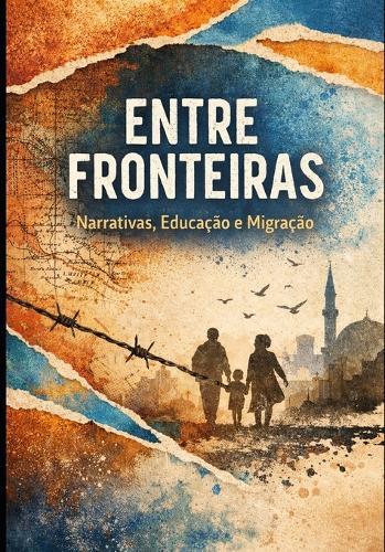 Entre Fronteiras: Narrativas, Educação e Migração