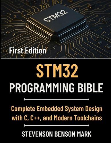 Stm32 Programming Bible: Complete Embedded System Design with C, C++, and Modern Toolchains