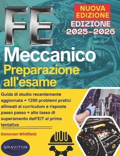 FE Meccanico Preparazione all'esame 2025-2026: Guida di studio recentemente aggiornata + 1200 problemi pratici allineati al curriculum e risposte passo passo + alto tasso di superamento dell'EIT al primo tentativo