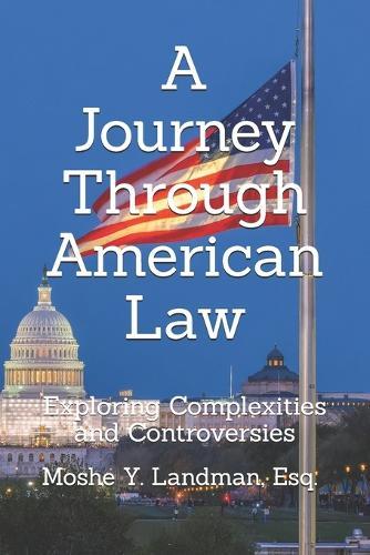 A Journey Through American Law: Exploring Complexities and Controversies