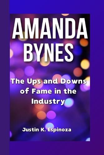 Amanda Bynes: The Ups and Downs of Fame in the Industry