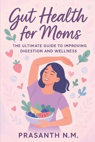 Gut Health for Moms: The Ultimate Guide to Improving Digestion and Wellness