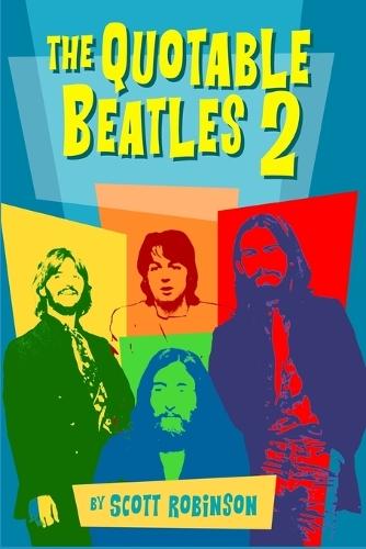 Quotable Beatles 2: More Opinions, Thoughts, and Commentary from (and About) the Fab Four