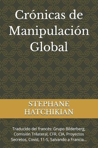 Crónicas de Manipulación Global: Traducido del francés: Grupo Bilderberg, Comisión Trilateral, CFR, CIA, Proyectos Secretos, Covid, 11-S, Salvando a Francia...