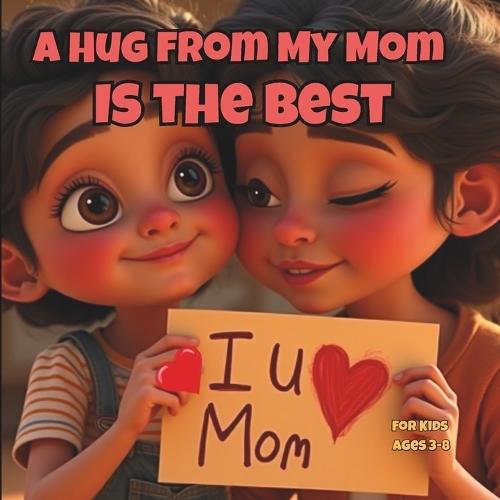 A Hug from My Mom is the Best: For kids 3-8: A Mother's Day Story About Love, Comfort, and the Magic of Mom's Hugs, Draw a Picture of You and Mommy, Write What Mommy Hugs feel like.