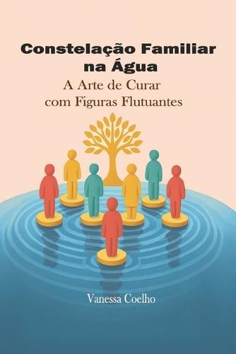 Constelação Familiar na Água: A Arte de Curar com Figuras Flutuantes