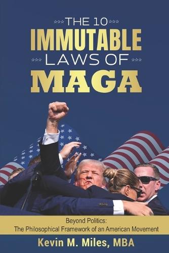 The 10 Immutable Laws of MAGA: Beyond Politics: The Philosophical Framework of an American Movement