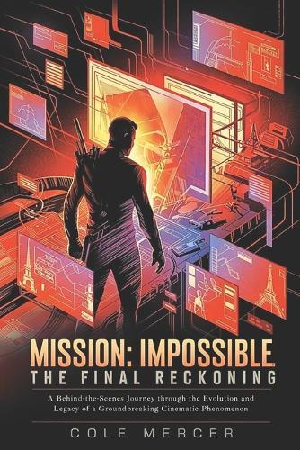 Mission: Impossible - The Final Reckoning: A Behind-the-Scenes Journey through the Evolution and Legacy of a Groundbreaking Cinematic Phenomenon